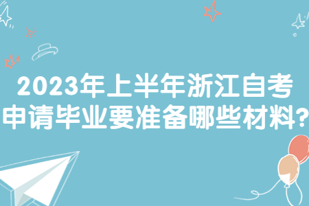 2023年上半年浙江自考申請畢業要準備哪些材料?.jpg