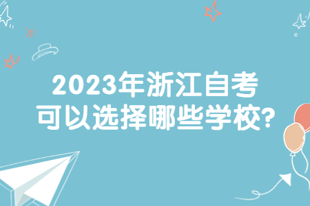 2023年浙江自考可以選擇哪些學(xué)校?.jpg