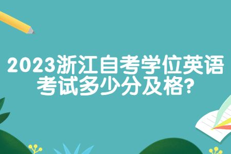 2023浙江自考學位英語考試多少分及格?.jpg
