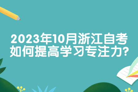 2023年10月浙江自考如何提高學習專注力?.jpg