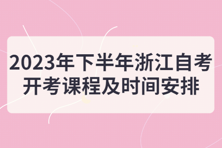 2023年下半年浙江自考開考課程及時間安排.jpg