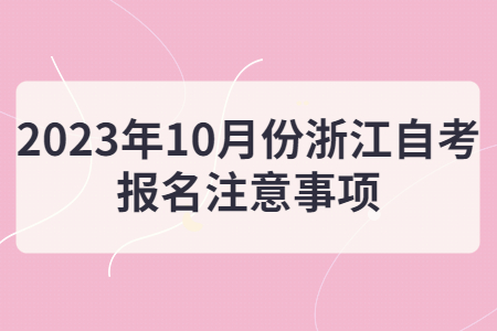 2023年10月份浙江自考報名注意事項.jpg
