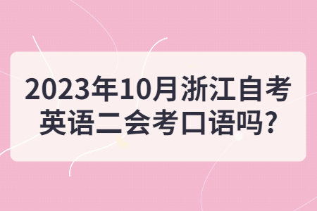 2023年10月浙江自考英語二會考口語嗎?.jpg
