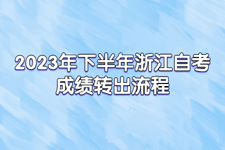 2023年下半年浙江自考成績轉出流程.jpg