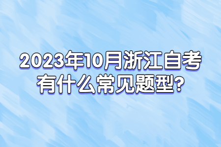 2023年10月浙江自考有什么常見題型?.jpg