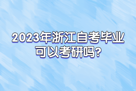 2023年浙江自考畢業(yè)可以考研嗎?.jpg