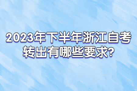 2023年下半年浙江自考轉出有哪些要求?.jpg