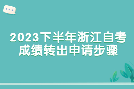 2023下半年浙江自考成績轉出申請步驟.jpg