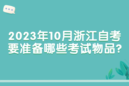 2023年10月浙江自考要準備哪些考試物品?.jpg