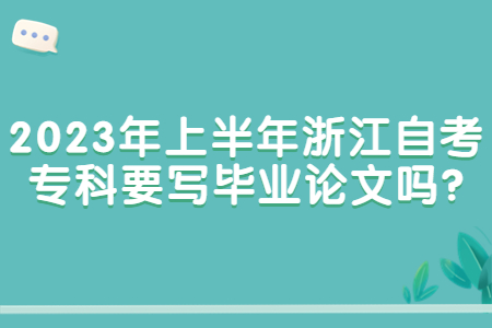 2023年上半年浙江自考專科要寫畢業論文嗎?.jpg