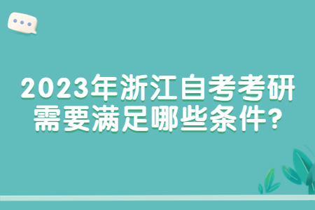 2023年浙江自考考研需要滿足哪些條件?.jpg