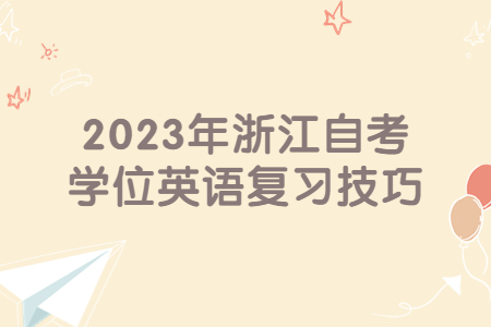 2023年浙江自考學位英語復習技巧.jpg