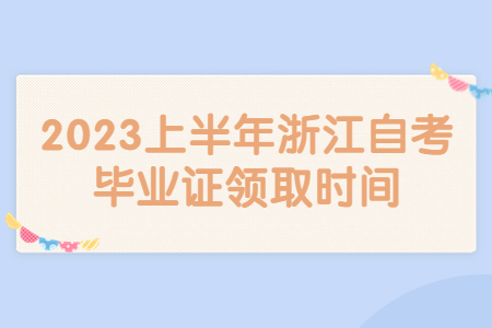2023上半年浙江自考畢業(yè)證領(lǐng)取時(shí)間.jpg