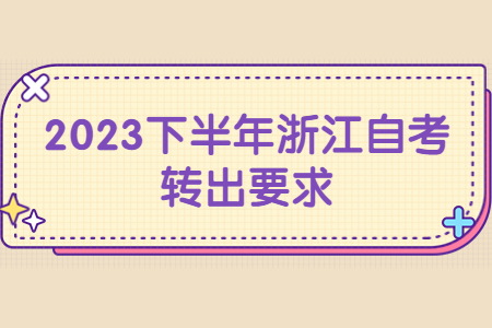 2023下半年浙江自考轉(zhuǎn)出要求.jpg