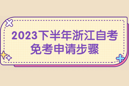2023下半年浙江自考免考申請步驟.jpg