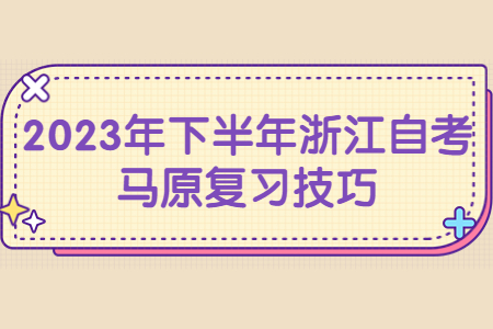 2023年下半年浙江自考馬原復習技巧.jpg