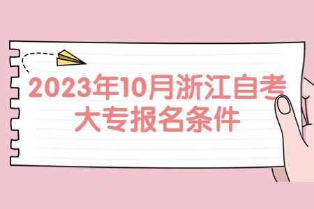 2023年10月浙江自考大專報(bào)名條件.jpg