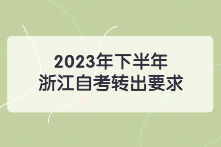 2023年下半年浙江自考轉出要求.jpg