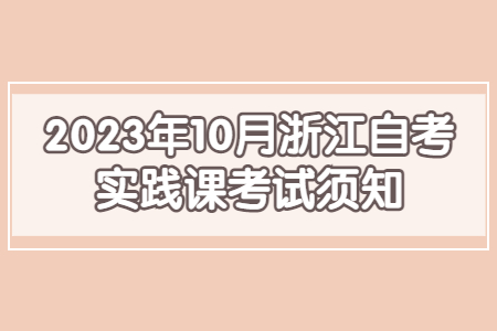 2023年10月浙江自考實踐課考試須知.jpg