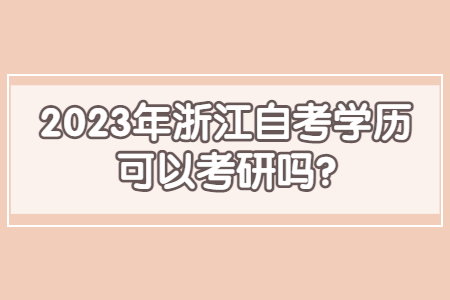 2023年浙江自考學歷可以考研嗎?.jpg