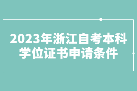 2023年浙江自考本科學位證書申請條件.jpg