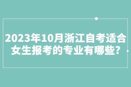 2023年10月浙江自考適合女生報考的專業(yè)有哪些?.jpg