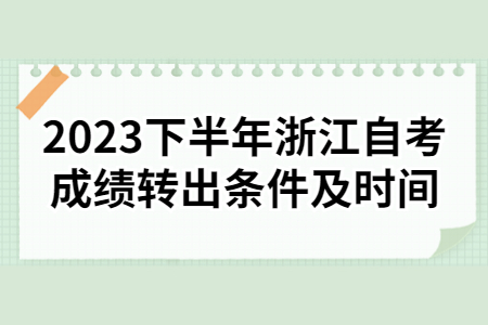 2023下半年浙江自考成績轉出條件及時間.jpg