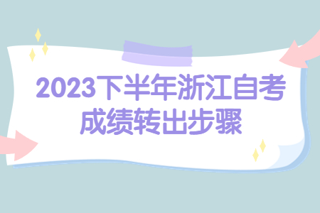 2023下半年浙江自考成績轉出步驟.jpg