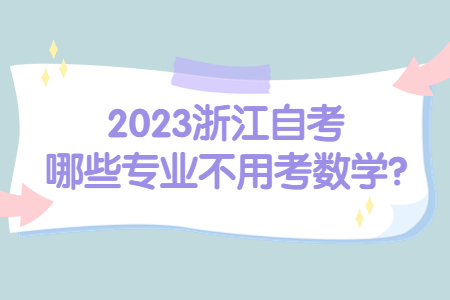 2023浙江自考哪些專業不用考數學?.jpg