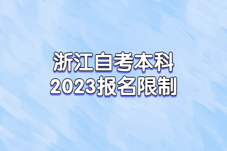 浙江自考本科2023報名限制.jpg