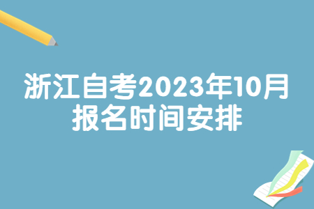 浙江自考2023年10月報名時間安排.jpg