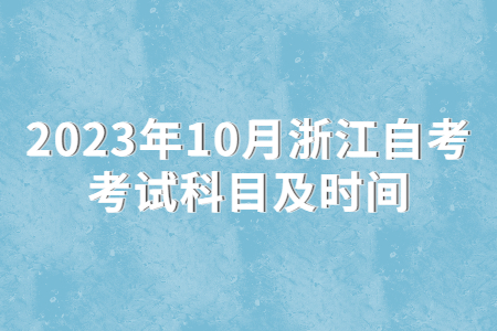2023年10月浙江自考考試科目及時間.jpg
