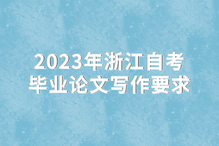 2023年浙江自考畢業論文寫作要求.jpg