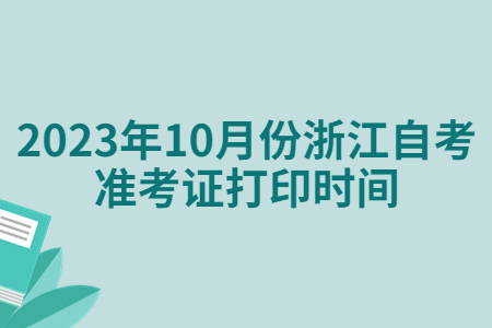 2023年10月份浙江自考準考證打印時間.jpg