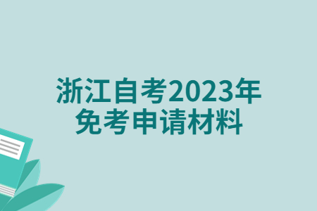 浙江自考2023年免考申請材料.jpg
