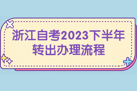 浙江自考2023下半年轉出辦理流程.jpg