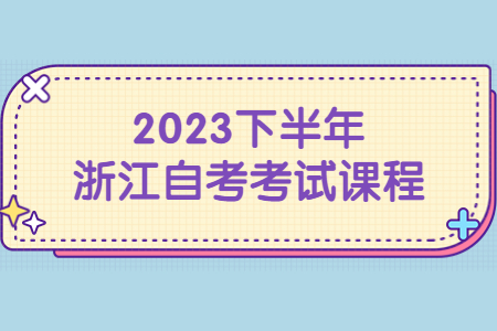 2023下半年浙江自考考試課程.jpg