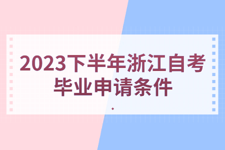 2023下半年浙江自考畢業(yè)申請(qǐng)條件.jpg