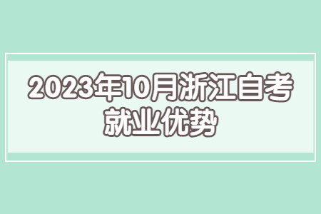 2023年10月浙江自考就業(yè)優(yōu)勢.jpg