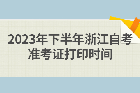 2023年下半年浙江自考準考證打印時間.jpg