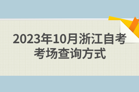 2023年10月浙江自考考場查詢方式.jpg