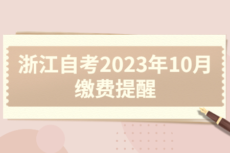 浙江自考2023年10月繳費(fèi)提醒.jpg
