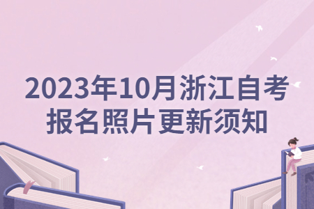 2023年10月浙江自考報名照片更新須知.jpg
