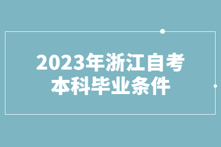 2023年浙江自考本科畢業條件.jpg