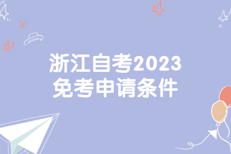 浙江自考2023免考申請條件.jpg