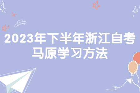 2023年下半年浙江自考馬原學習方法.jpg