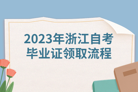 2023年浙江自考畢業證領取流程.jpg