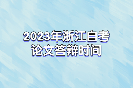 2023年浙江自考論文答辯時間.jpg