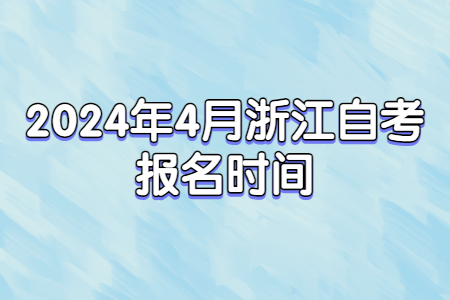 2024年4月浙江自考報名時間.jpg
