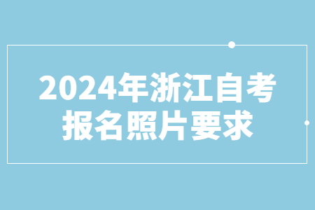 2024年浙江自考報名照片要求.jpg
